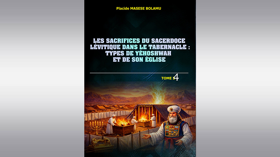  Les sacrifices du sacerdoce Lévitique dans le Tabernacle : Types de Yéhoshwah et de son Église : Tome 4